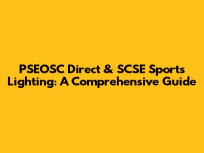 PSEOSC Direct & SCSE Sports Lighting: A Comprehensive Guide