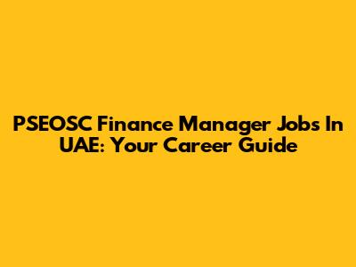 PSEOSC Finance Manager Jobs In UAE: Your Career Guide