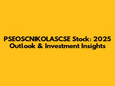 PSEOSCNIKOLASCSE Stock: 2025 Outlook & Investment Insights