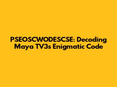 PSEOSCWODESCSE: Decoding Maya TV3's Enigmatic Code