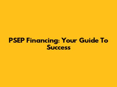 PSEP Financing: Your Guide To Success