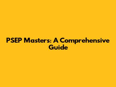 PSEP Master's: A Comprehensive Guide