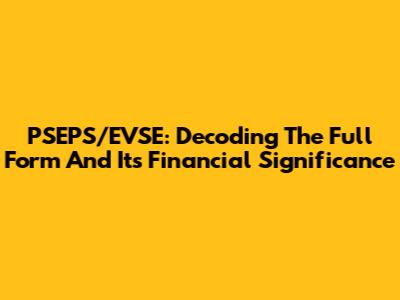 PSEPS/EVSE: Decoding The Full Form And Its Financial Significance