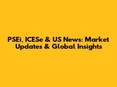 PSEi, ICESe & US News: Market Updates & Global Insights