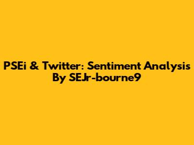 PSEi & Twitter: Sentiment Analysis By SEJr-bourne9