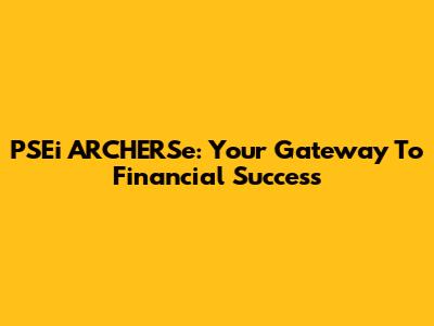 PSEi ARCHERSe: Your Gateway To Financial Success