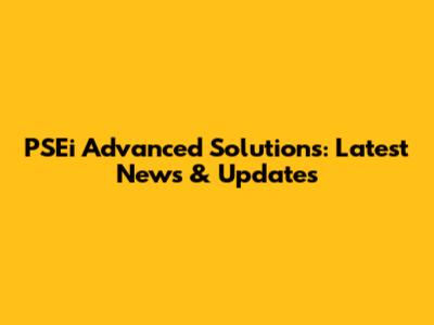 PSEi Advanced Solutions: Latest News & Updates