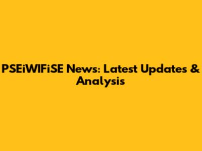 PSEiWIFiSE News: Latest Updates & Analysis
