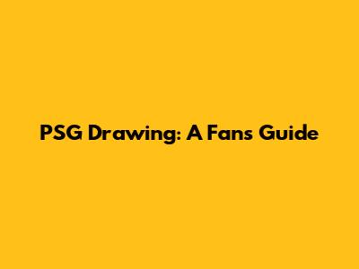 PSG Drawing: A Fan's Guide
