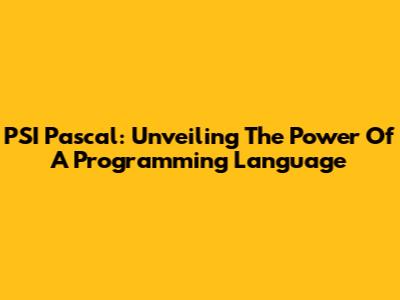 PSI Pascal: Unveiling The Power Of A Programming Language