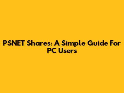 PSNET Shares: A Simple Guide For PC Users