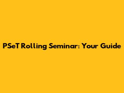 PSeT Rolling Seminar: Your Guide