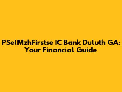 PSelMzhFirstse IC Bank Duluth GA: Your Financial Guide