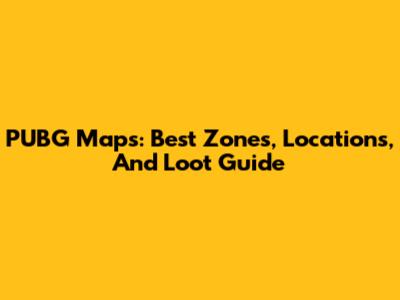 PUBG Maps: Best Zones, Locations, And Loot Guide