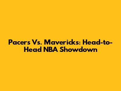 Pacers Vs. Mavericks: Head-to-Head NBA Showdown