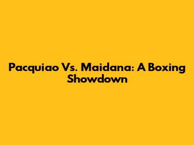Pacquiao Vs. Maidana: A Boxing Showdown