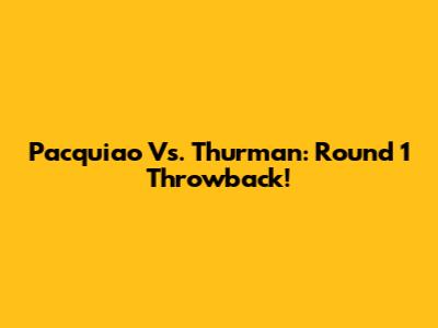 Pacquiao Vs. Thurman: Round 1 Throwback!