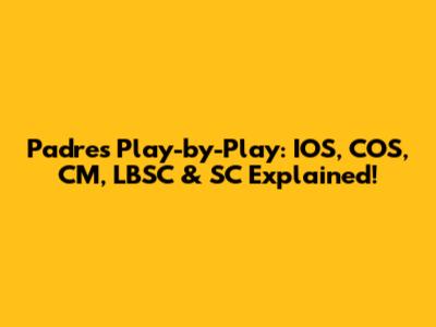 Padres Play-by-Play: IOS, COS, CM, LBSC & SC Explained!