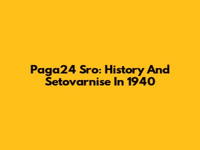 Paga24 Sro: History And Setovarnise In 1940