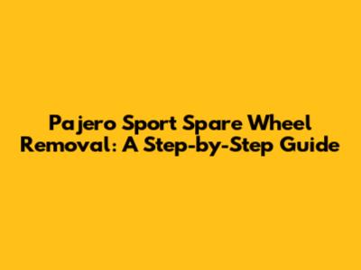 Pajero Sport Spare Wheel Removal: A Step-by-Step Guide