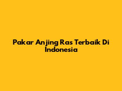Pakar Anjing Ras Terbaik Di Indonesia