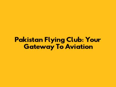 Pakistan Flying Club: Your Gateway To Aviation