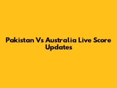 Pakistan Vs Australia Live Score Updates