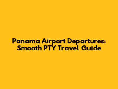 Panama Airport Departures: Smooth PTY Travel Guide