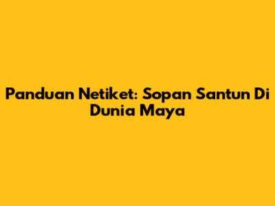 Panduan Netiket: Sopan Santun Di Dunia Maya