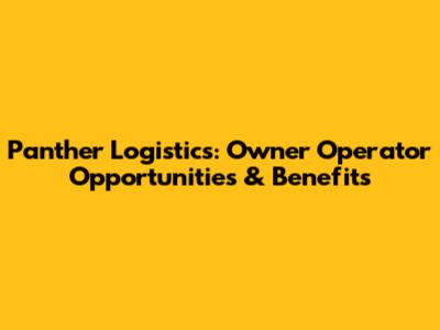 Panther Logistics: Owner Operator Opportunities & Benefits