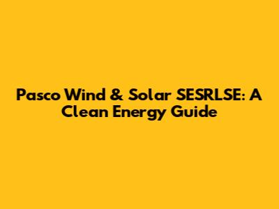 Pasco Wind & Solar SESRLSE: A Clean Energy Guide