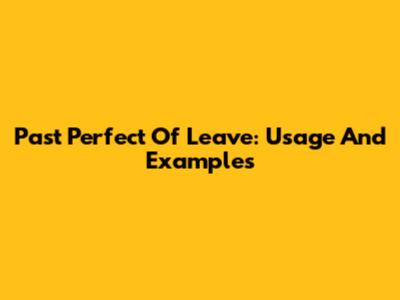 Past Perfect Of 'Leave': Usage And Examples