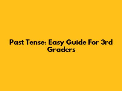 Past Tense: Easy Guide For 3rd Graders