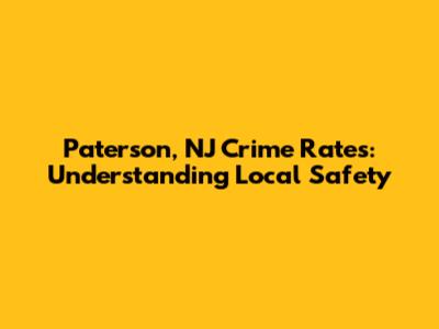 Paterson, NJ Crime Rates: Understanding Local Safety