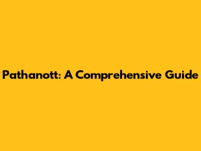 Pathanott: A Comprehensive Guide