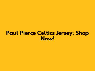 Paul Pierce Celtics Jersey: Shop Now!