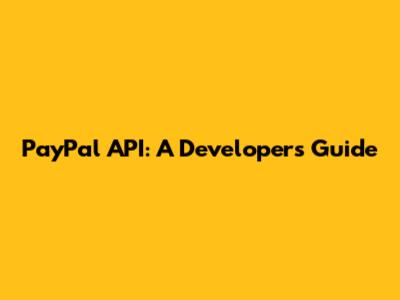 PayPal API: A Developer's Guide