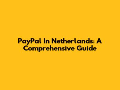 PayPal In Netherlands: A Comprehensive Guide