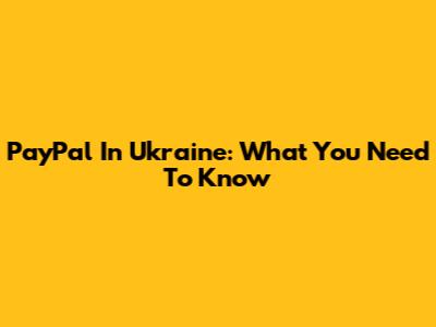 PayPal In Ukraine: What You Need To Know