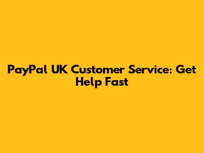 PayPal UK Customer Service: Get Help Fast