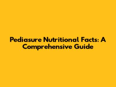 Pediasure Nutritional Facts: A Comprehensive Guide