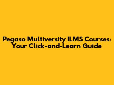 Pegaso Multiversity ILMS Courses: Your Click-and-Learn Guide