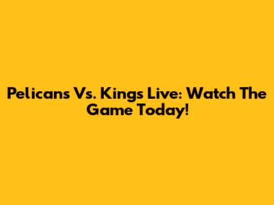 Pelicans Vs. Kings Live: Watch The Game Today!
