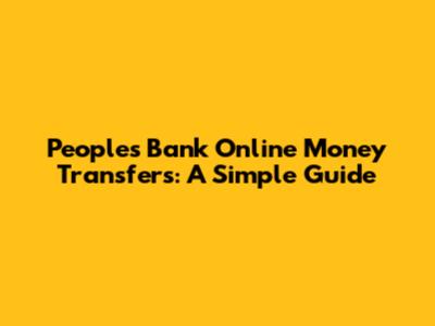 Peoples Bank Online Money Transfers: A Simple Guide
