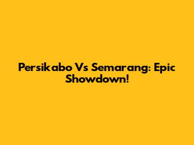 Persikabo Vs Semarang: Epic Showdown!