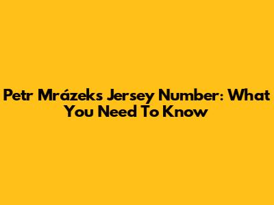 Petr Mrázek's Jersey Number: What You Need To Know