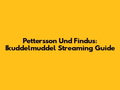 Pettersson Und Findus: Ikuddelmuddel Streaming Guide