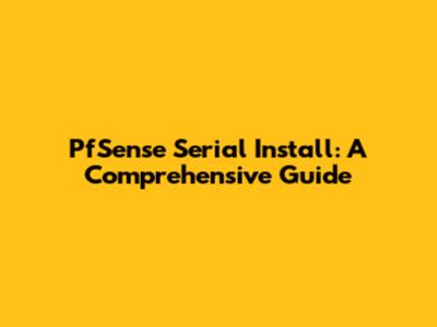 PfSense Serial Install: A Comprehensive Guide