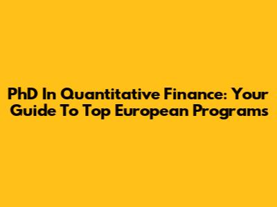 PhD In Quantitative Finance: Your Guide To Top European Programs