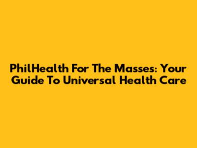 PhilHealth For The Masses: Your Guide To Universal Health Care